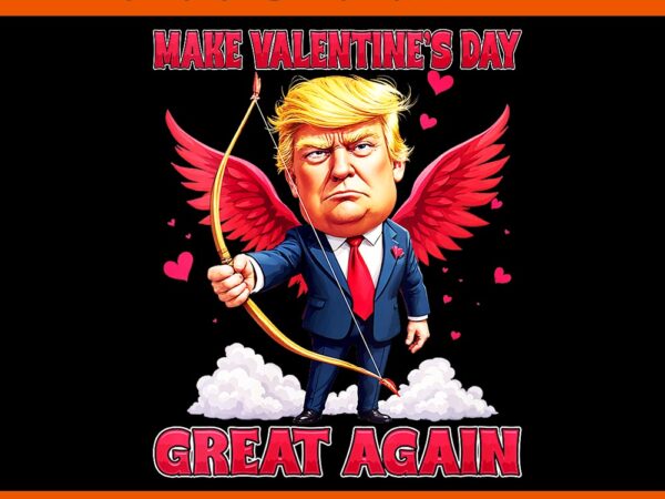 Make valentine’s day great again trump png, trump valentine png t shirt designs for sale