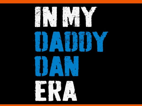 In my daddy dan era svg t shirt design for sale