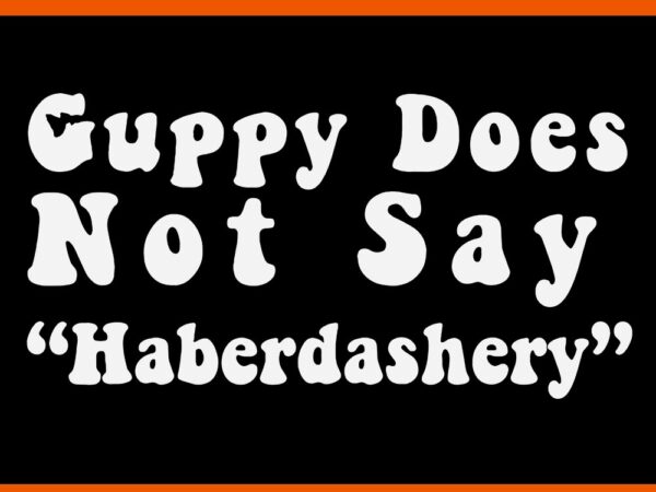 Guppy does not say haberdashery svg t shirt design template