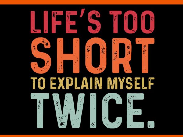 Life’s too short to explain myself twice svg t shirt vector graphic