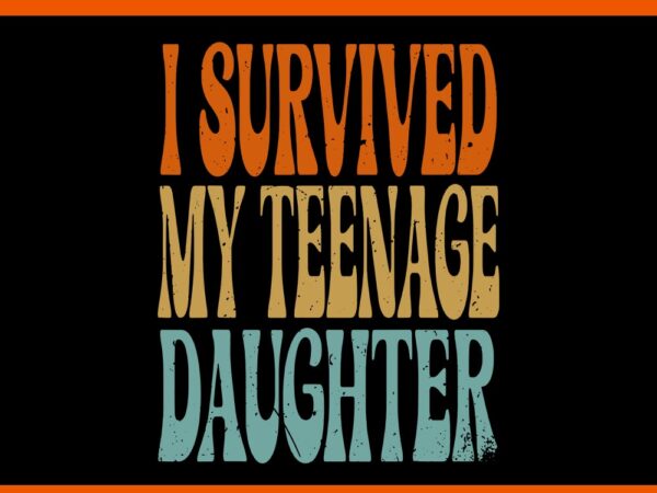 I survived my teenage daughter svg t shirt design for sale