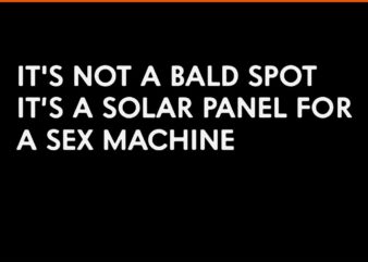 It’s Not A Bald Spot It’s A Solar Panel A Sex Machine SVG