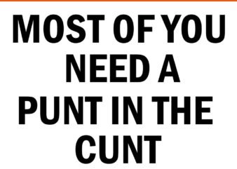 Most Of You Need A Punt In The Cunt SVG