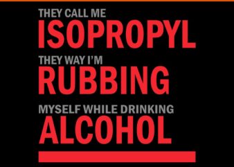 They Call Me Isoproply They Way I’m Rubbing Myself While Drinking Alcohol SVG