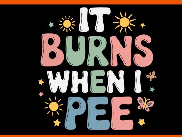 Uti it burns when i pee svg t shirt vector graphic