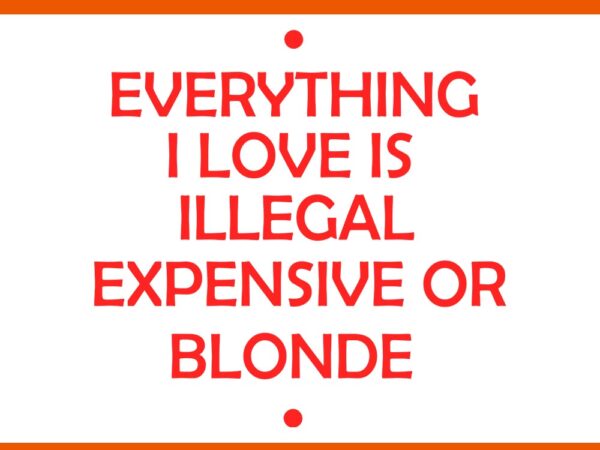 Everything i love is illegal expensive or blonde svg vector clipart