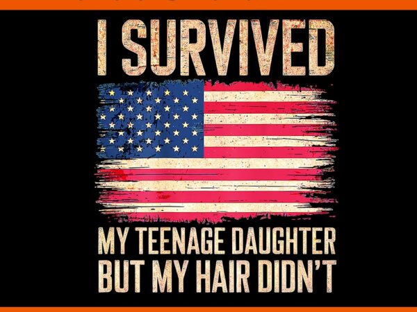 I survived my teenage daughter father’s day png t shirt design for sale