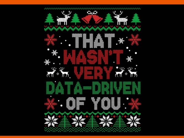 That wasn’t very data driven of you christmas xmas svg t shirt designs for sale