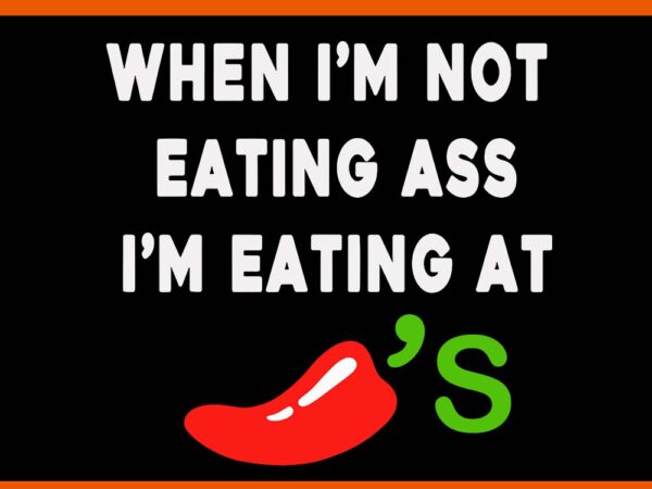 When i’m not eating ass i’m eating at svg t shirt design for sale