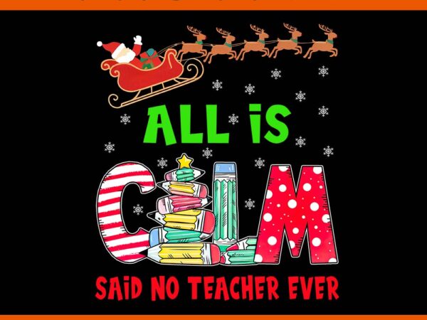 All calm said no teacher christmas pencil tree png t shirt vector