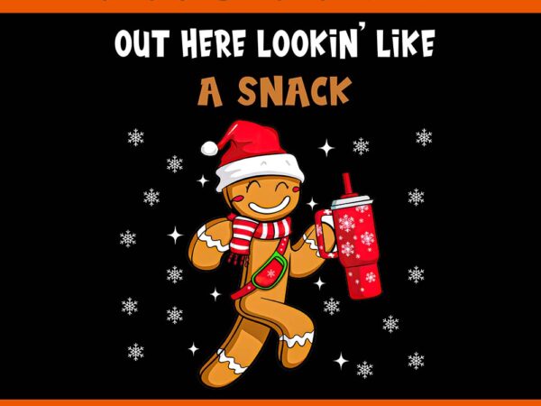 Out here looking like a snack boujee christmas gingerbread png, gingerbread christmas png t shirt design online