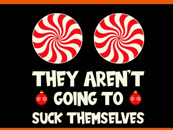 They aren’t going to suck themselves christmas svg t shirt designs for sale