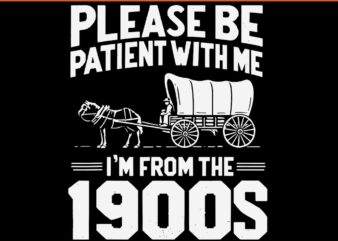 Please Be Patient I’m From The 1900s SVG