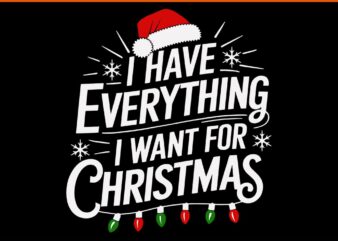 I Have Everything I Want For Christmas SVG, It’s Me I’m Everything Svg