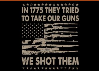 In 1775 They Tried To Take Our Guns We Shot Them SVG