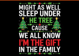 Might As Well Sleep Under The Tree Cause We All Know I’m The Gift In The Family Svg