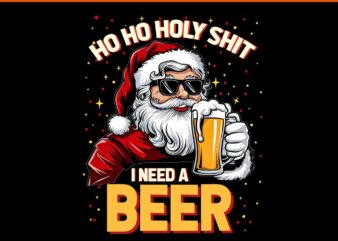 Ho Ho Holy Shit I Need A Beer Santa Christmas Drinking PNG