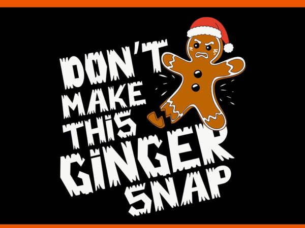 Don’t make this ginger snap svg, ginger christmas svg t shirt vector illustration