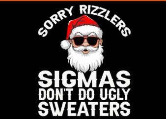 Sorry Rizzlers Sigmas Don’t Do Ugly Sweaters SVG