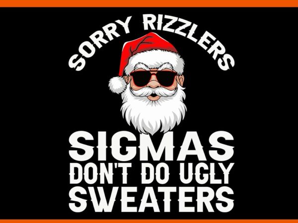 Sorry rizzlers sigmas don’t do ugly sweaters svg t shirt template vector