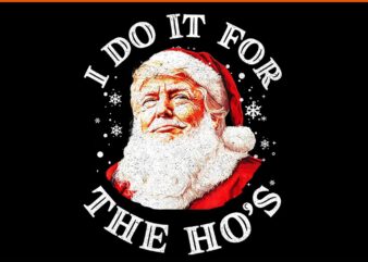 Trump Christmas Santa Claus I Do It For The Hos PNG, Trump Christmas PNG, Trump Santa Claus PNG