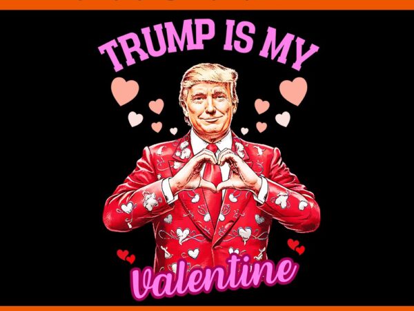 Trump is my valentine png, trump valentine png t shirt designs for sale