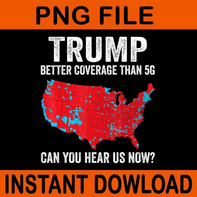 Trump Better Coverage Than 5G can You Hear Us Now PNG