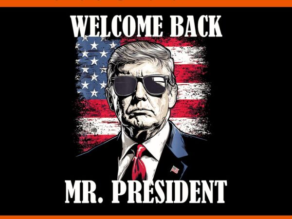 Welcome back mr president donald trump victory png t shirt design for sale