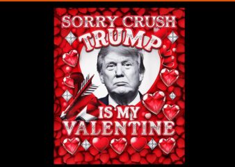 Sorry crush trump is my valentine png, i wouldn't deport you baby trump png, trump is my valentine png, trump valentine png