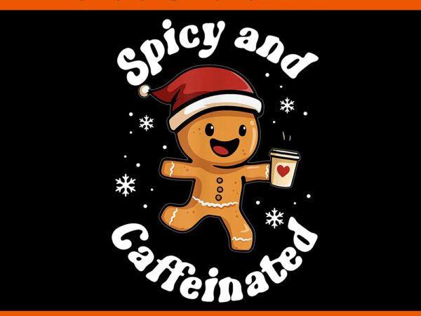 Spicy and caffeinated coffee women gingerbread christmas png t shirt template vector