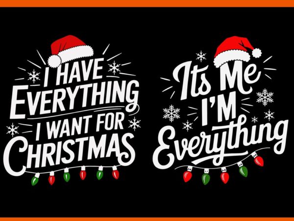 I have everything i want for christmas svg, it’s me i’m everything svg t shirt design for sale