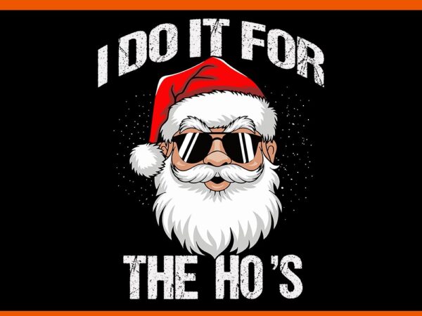 I do it for the ho’s santa svg, santa sigma claus svg, merry christmas bruh santa svg, merry rizzmas sigmas svg t shirt design for sale