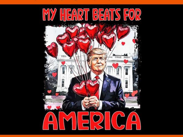 My heart beats for america trump valentine png, trump is my valentine png, trump valentine png t shirt designs for sale