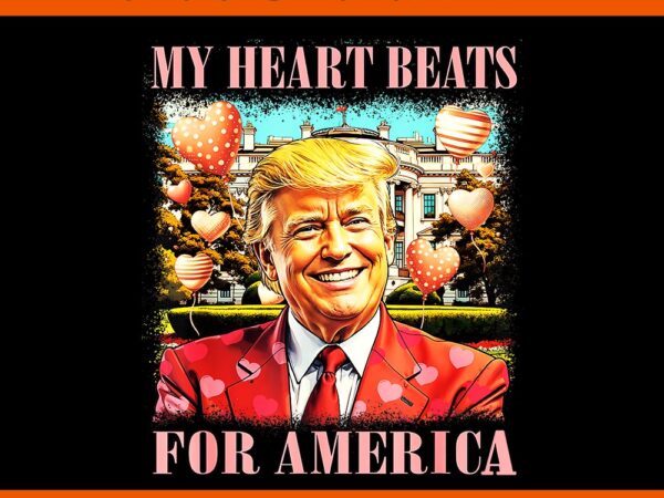 My heart beats for america trump valentine png, trump is my valentine png, trump valentine png t shirt designs for sale