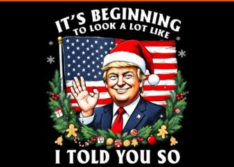 It’s Beginning To Look A Lot Like I Told You So Trump PNG