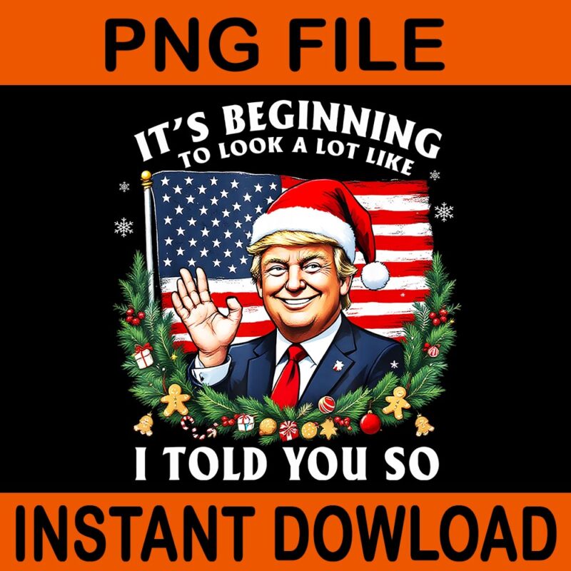 It’s Beginning To Look A Lot Like I Told You So Trump PNG