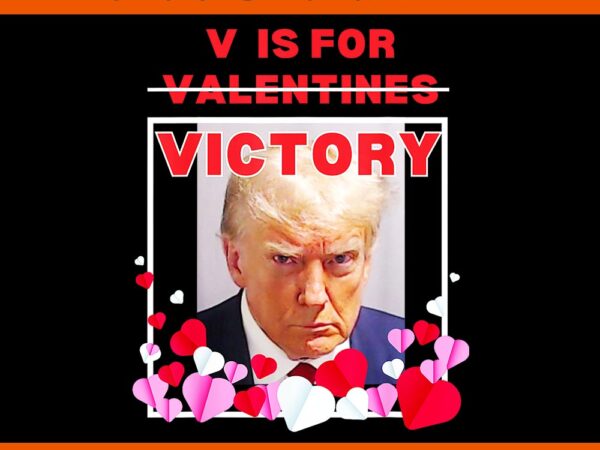 Trump is my valentine png, make valentine’s day great again trump png, trump valentine png t shirt designs for sale