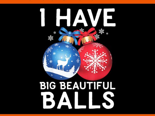 I have big beautiful balls christmas png t shirt design for sale