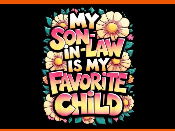 My son in-law is my favorite child png t shirt designs for sale