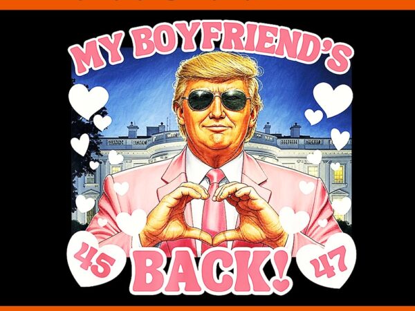 Trump my boyfriend’s back valentine’s day pink 45 47 hearts png, trump valentine png t shirt designs for sale