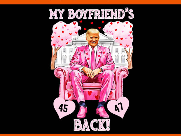 Trump my boyfriend’s back valentine’s day pink 45 47 hearts png, trump valentine png t shirt designs for sale