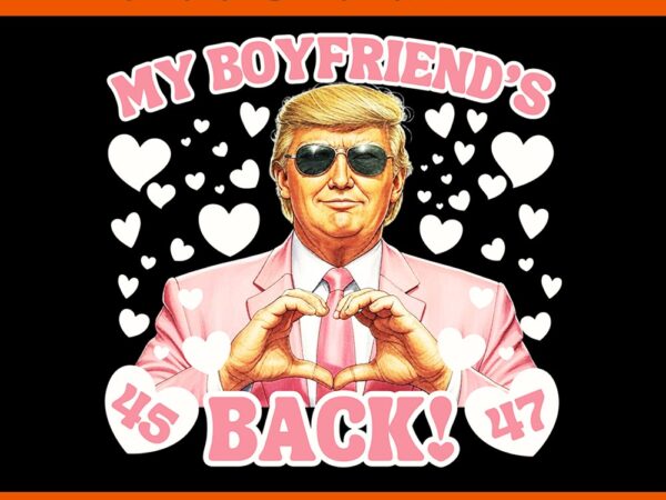 Trump my boyfriend’s back valentine’s day pink 45 47 hearts png, trump valentine png t shirt designs for sale