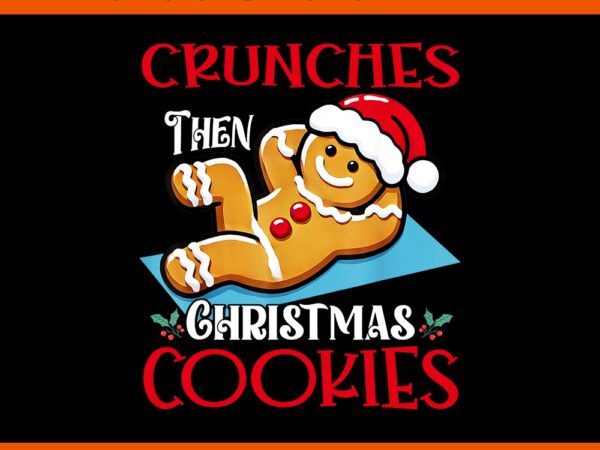 Crunches then christmas cookies gingerbread christmas png t shirt vector file