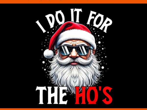 I do it for the ho’s santa png, santa sigma claus png, merry christmas bruh santa png, merry rizzmas sigmas png t shirt design for sale