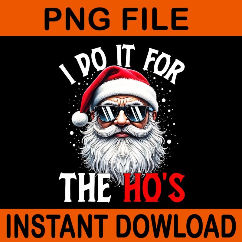 I Do It For The Ho’s Santa PNG, Santa Sigma Claus PNG, Merry Christmas Bruh Santa PNG, Merry Rizzmas Sigmas PNG