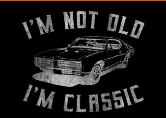 I’m Not Old I’m Classic Car PNG