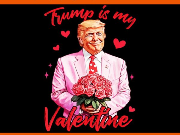 Trump is my valentine png, trump valentine png t shirt designs for sale