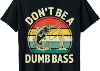 Vintage Dont Be A Dumb Bass Funny Fishing Shirt For Dad T-Shirt