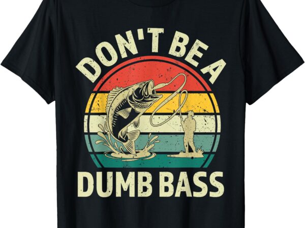 Vintage dont be a dumb bass funny fishing shirt for dad t-shirt