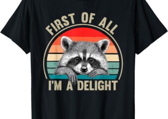 Vintage First Of All I’m A Delight Funny Raccoon Lover T-Shirt